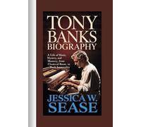 TONY BANKS BIOGRAPHY: A Life of Music, Mystery, and Mastery, From Classical Roots to Rock Immortality,