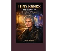 TONY BANKS BIOGRAPHY: The Architect Of Genesis: From Classical Roots To Progressive Rock Innovation
