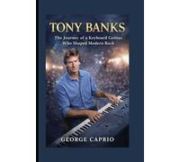 TONY BANKS BIOGRAPHY: The Journey of a Keyboard Genius Who Shaped Modern Rock