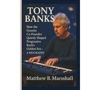 TONY BANKS: How the Genesis Co-Founder Quietly Shaped Progressive Rock’s Golden Era- A BIOGRAPHY