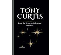 Tony Curtis: From the Bronx to Hollywood A memoir