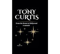 Tony Curtis: From the Bronx to Hollywood A memoir