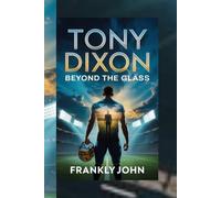 TONY DIXON: BEYOND THE GLASS: The Inspiring Journey of an NFL Safety Who Became a Corporate Leader and Purpose-Driven Voice