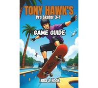 Tony Hawks Pro Skater 3 + 4 Game Guide: Relive The Nostalgia, Conquer The Future, Your All-In-One Companion For Next-Gen Skating