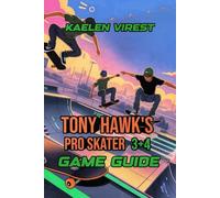 Tony Hawk's Pro Skater 3+4 Game Guide: Unlock Tricks, Combos, Secrets, And Street Layouts To Reach The Top