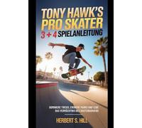 Tony Hawk's Pro Skater 3 + 4 Spielanleitung: Dominiere Tricks, erobere Parks und lebe das Vermächtnis des Skateboardens