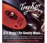 TONY KERR - IF IT WEREN'T FOR COUNTRY MUSIC