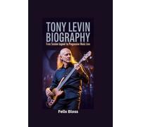 TONY LEVIN BIOGRAPHY: From Session Legend to Progressive Music Icon
