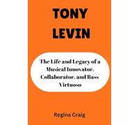 TONY LEVIN: The life and legacy of a musical innovator, collaborator, and bass virtuoso