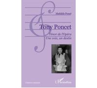 Tony Poncet. Ténor de l'Opéra. Une voix, un destin Une voix un destin - Mathilde Poncé - L'harmattan - broché - Biographie