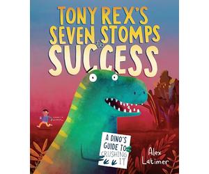 Tony Rex's Seven Stomps to Success: A Dino's Guide to Crushing It