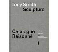 Tony Smith - Sculpture - Catalogue Raisonné, Volume 1