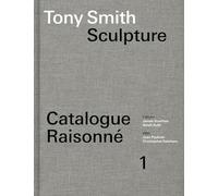 Tony Smith Sculpture: Catalogue Raisonné Volume 1