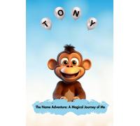 Tony: The Name Adventure - A Magical Journey Of Me (The Name Adventure Series - Magical Journeys Of Your Name)
