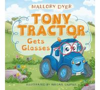 Tony Tractor Gets Glasses: A Fun and Heartwarming Story About Courage, Confidence, and Seeing the World Clearly
