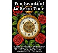 Too Beautiful to Be on Time - Vintage Clock Coloring Book: 40 Retro & Detailed Antique Clock Illustrations - For Kids 8+, Teens, and Adults Who Love Creativity and Relaxation / 6X9 Inches