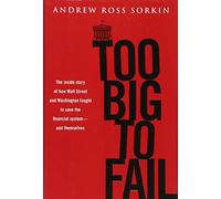 Too Big to Fail: The Inside Story of How Wall Street and Washington Fought to Save the FinancialS ystem---and Themselves