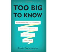 Too Big to Know: Rethinking Knowledge Now That the Facts Aren t the Facts, Experts Are Everywhere, and the Smartest Person in the Room Is the Room
