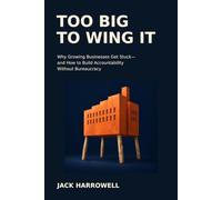 Too Big to Wing It: Why Growing Businesses Get Stuck-and How to Build Accountability Without Bureaucracy
