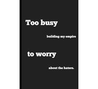 Too Busy building my empire to worry about haters: Funny, ambitious goal notebook diary gift for friend and family