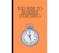 Too Busy To Remember Everything: Your Daily Place for Notes, Ideas, Lists & Remainders