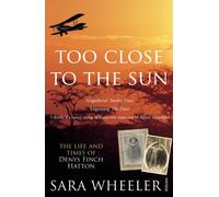 Too Close To The Sun: The Life and Times of Denys Finch Hatton