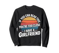 Too Close Yes I Have A Girlfriend - Sweatshirt
