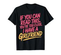 Too Close Yes I Have A Girlfriend - T-Shirt