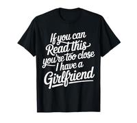 Too Close Yes I Have A Girlfriend |- T-Shirt