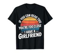 Too Close Yes I Have A Girlfriend - T-Shirt