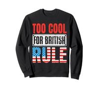 Too Cool for British Rule Patriotic Happy 4th of July Sweatshirt