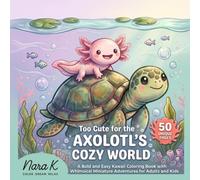 Too Cute for the Axolotl's Cozy World: A Bold and Easy Kawaii Coloring Book with Whimsical Miniature Adventures for Adults and Kids