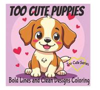 Too Cute Puppies: Bold and Easy, Simple Designs, Featuring Cute Puppies, Beagle, Newfoundland, Toy Poodle and Many More, Great for Preschoolers and Color Enthusiasts