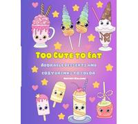 Too Cute to Eat: Adorable Desserts and Cozy Drinks to Color: A Kawaii Inspired Coloring Book for All Ages