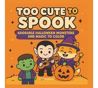TOO CUTE TO SPOOK: ADORABLE HALLOWEEN MONSTERS AND MAGIC TO COLOR