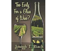 Too Early For A Glass Of Wine?: Four Men - One Common Destiny. What Is The Secret That Binds Them? A Tale Of True Grit, Revenge And Redemption, With A ... Dickens And A Finale Fit For The Godfather!