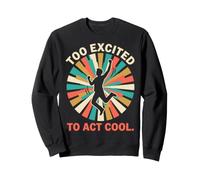 Too Excited to Act Cool Big Feelings Humor Sweatshirt