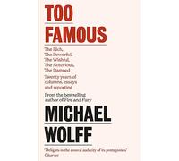 Too Famous: The Rich, The Powerful, The Wishful, The Damned, The Notorious - Twenty Years of Columns, Essays and Reporting