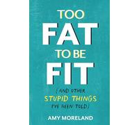 Too Fat to Be Fit: (And Other Stupid Things I've Been Told)