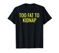 Too Fat to Kidnap Funny Tee for Bold Confident Snack Lovers T-Shirt