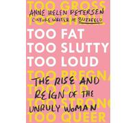 Too Fat, Too Slutty, Too Loud: The Rise and Reign of the Unruly Woman