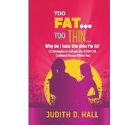 Too Fat, Too Thin Why do I hate the skin I'm in?: 11 Strategies to Activate the RADICAL Confident Woman Within You!
