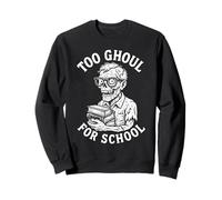 Too Ghoul for School Creepy Zombie Undead Halloween Sweatshirt