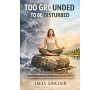 Too Grounded to Be Disturbed: How to Break Free from Overthinking, Emotional Chaos, and Self-Sabotage in a World That Feeds on Your Weakness