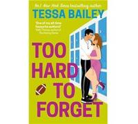Too Hard to Forget | Tessa Bailey Tessa Bailey (Auteur)