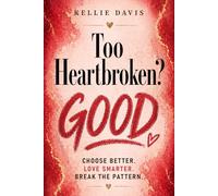 Too Heartbroken? GOOD.: A no nonsense guide to heartbreak recovery, break up healing, self worth, letting go, and breaking toxic relationship patterns
