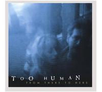 Too Human - De là à ici