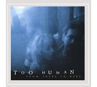 Too Human - from There to Here