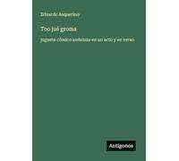 Too jué groma: juguete cómico andaluza en un acto y en verso