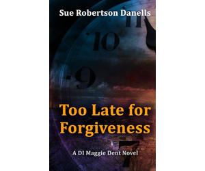 Too Late For Forgiveness: A DI Maggie Dent Novel